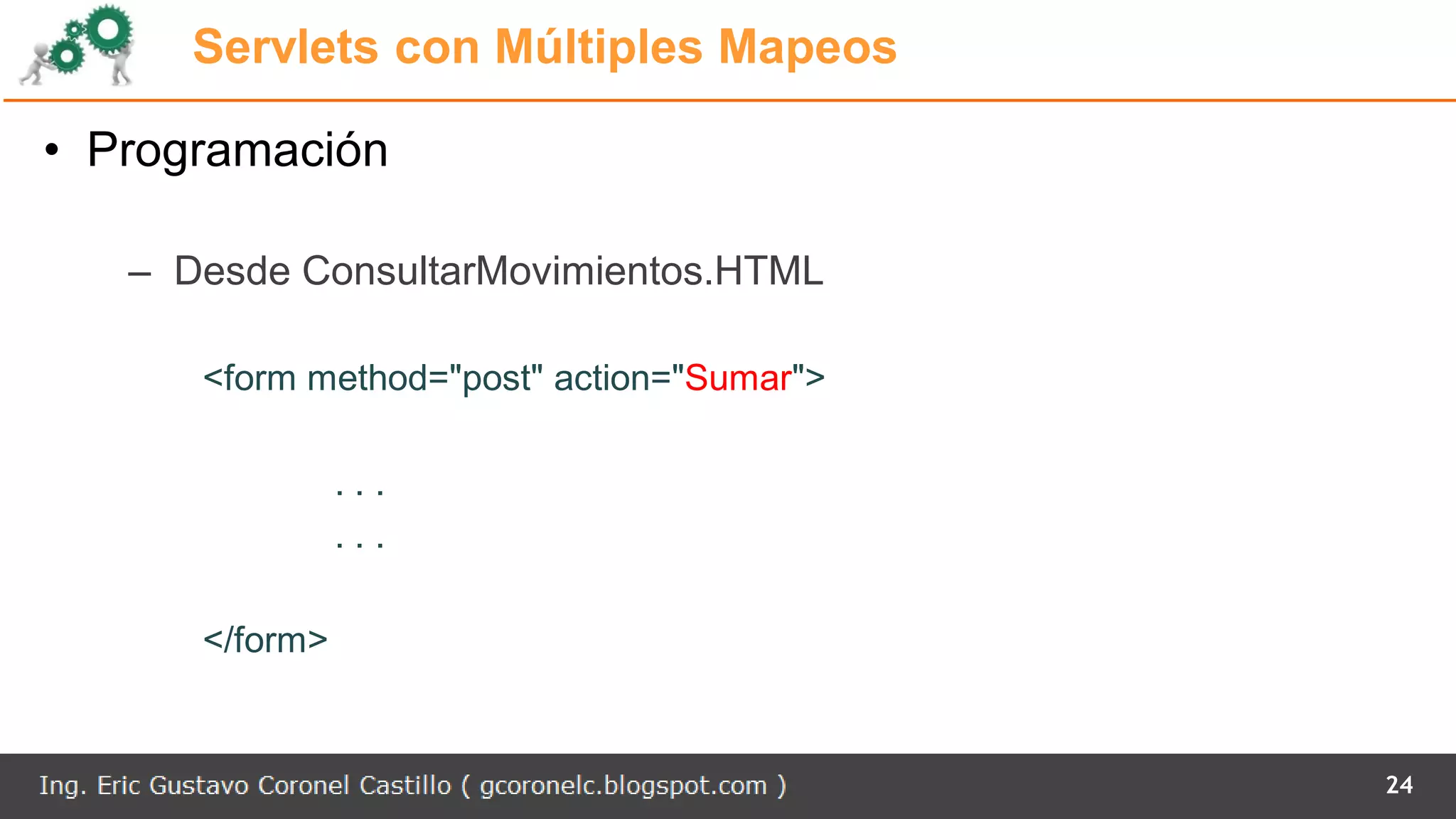 Servlets con Múltiples Mapeos
• Programación
– Desde ConsultarMovimientos.HTML
<form method="post" action="Sumar">
. . .
. . .
</form>
24
 