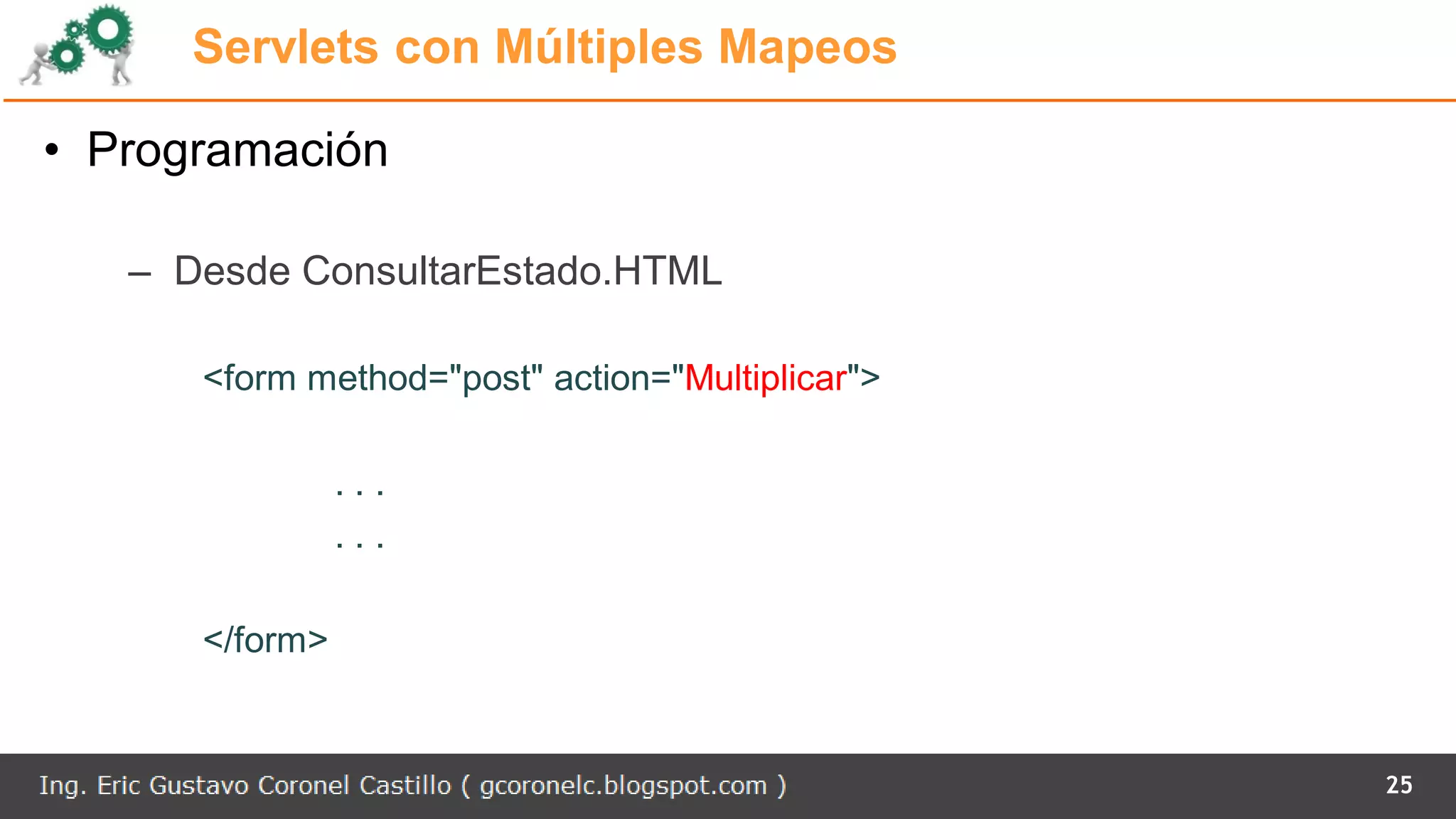 Servlets con Múltiples Mapeos
• Programación
– Desde ConsultarEstado.HTML
<form method="post" action="Multiplicar">
. . .
. . .
</form>
25
 