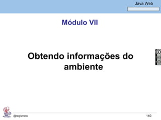 Java Básico – Módulo 1
                                       Java Web




                Módulo VII



         Obtendo informações do
                ambiente




@regismelo                                  140
 