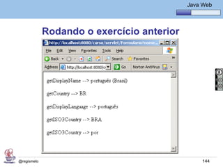 Java Básico – Módulo 1
                                               Java Web




             Rodando o exercício anterior




@regismelo                                          144
 