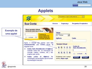 Java Básico – Módulo 1
                                   Java Web



               Applets



Exemplo de
uma applet




  @regismelo                             29
 