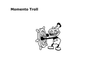 Momento Troll
 
