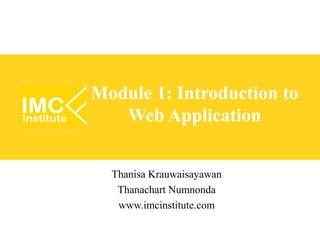 Module 1: Introduction to
   Web Application


  Thanisa Krauwaisayawan
   Thanachart Numnonda
   www.imcinstitute.com
 