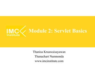 Module 2: Servlet Basics


 Thanisa Kruawaisayawan
  Thanachart Numnonda
  www.imcinstitute.com
 