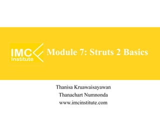 Module 7: Struts 2 Basics


  Thanisa Kruawaisayawan
   Thanachart Numnonda
   www.imcinstitute.com
 
