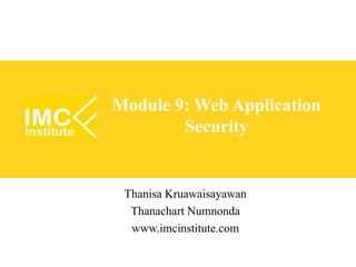Module 9: Web Application
        Security


 Thanisa Kruawaisayawan
  Thanachart Numnonda
  www.imcinstitute.com
 