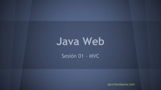 apuntesdejava.com
Java Web
Sesión 01 - MVC
 
