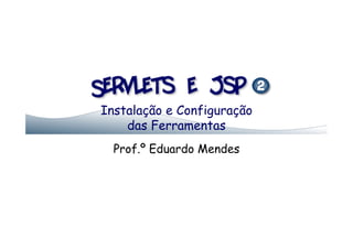Instalação e Configuração
    das Ferramentas
  Prof.º Eduardo Mendes
 