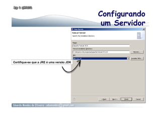 Configurando
                                            um Servidor



Certifique-se que a JRE é uma versão JDK
 