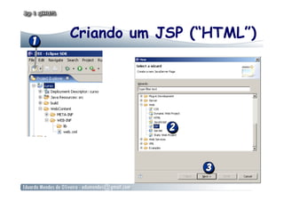 Criando um JSP (“HTML”)
 