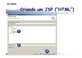 Criando um JSP (“HTML”)
 