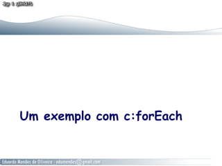 Um exemplo com c:forEach
 