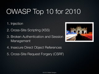 OWASP Top 10 for 2010
1. Injection
2. Cross-Site Scripting (XSS)
3. Broken Authentication and Session
   Management
4. Ins...