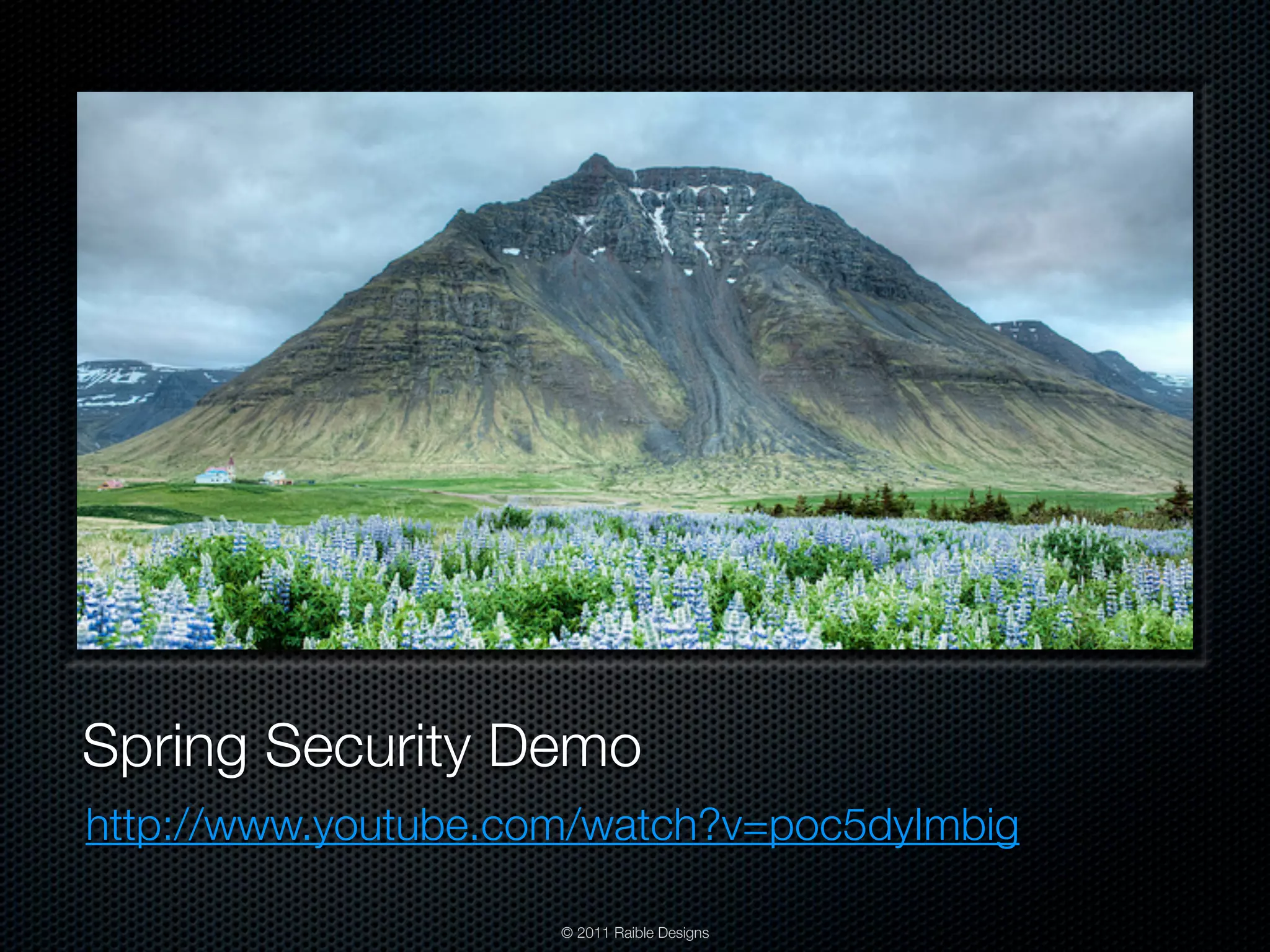 Spring Security Demo http://www.youtube.com/watch?v=poc5dyImbig © 2011 Raible Designs 