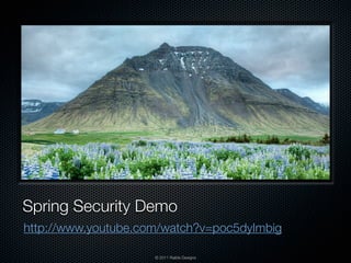 Spring Security Demo
http://www.youtube.com/watch?v=poc5dyImbig

                     © 2011 Raible Designs
 