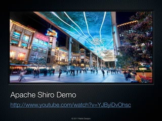 Apache Shiro Demo
http://www.youtube.com/watch?v=YJByiDvOhsc

                     © 2011 Raible Designs
 