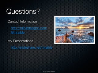 Questions?
Contact Information
  http://raibledesigns.com
  @mraible

My Presentations
  http://slideshare.net/mraible




                        © 2011 Raible Designs
 