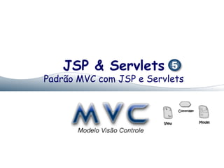 JSP & Servlets
Padrão MVC com JSP e Servlets
 