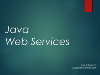 Java
Web Services
Kumar Gaurav
k10gaurav@gmail.com
 