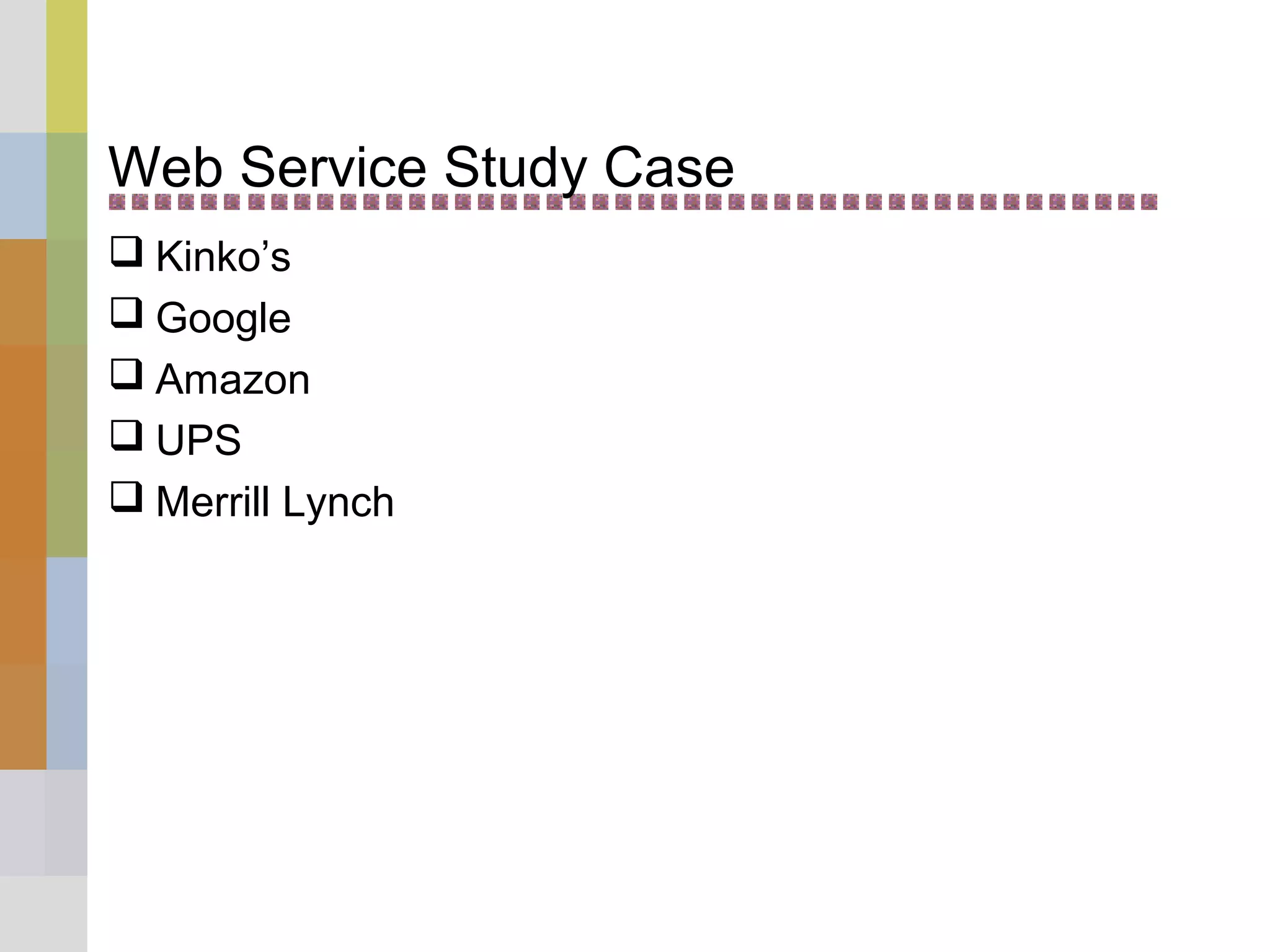 Web Service Study Case
 Kinko’s
 Google
 Amazon
 UPS
 Merrill Lynch
 