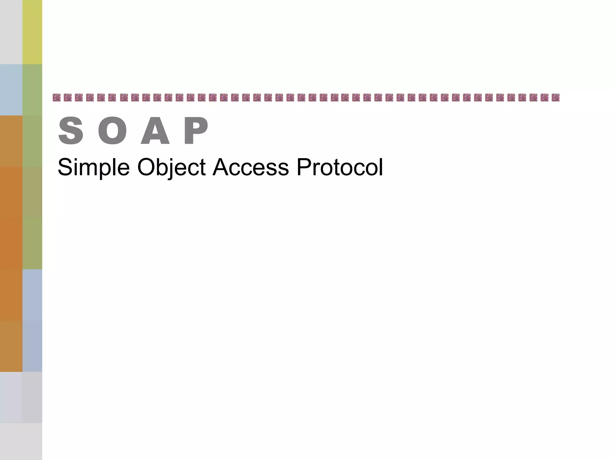 S O A P
Simple Object Access Protocol
 