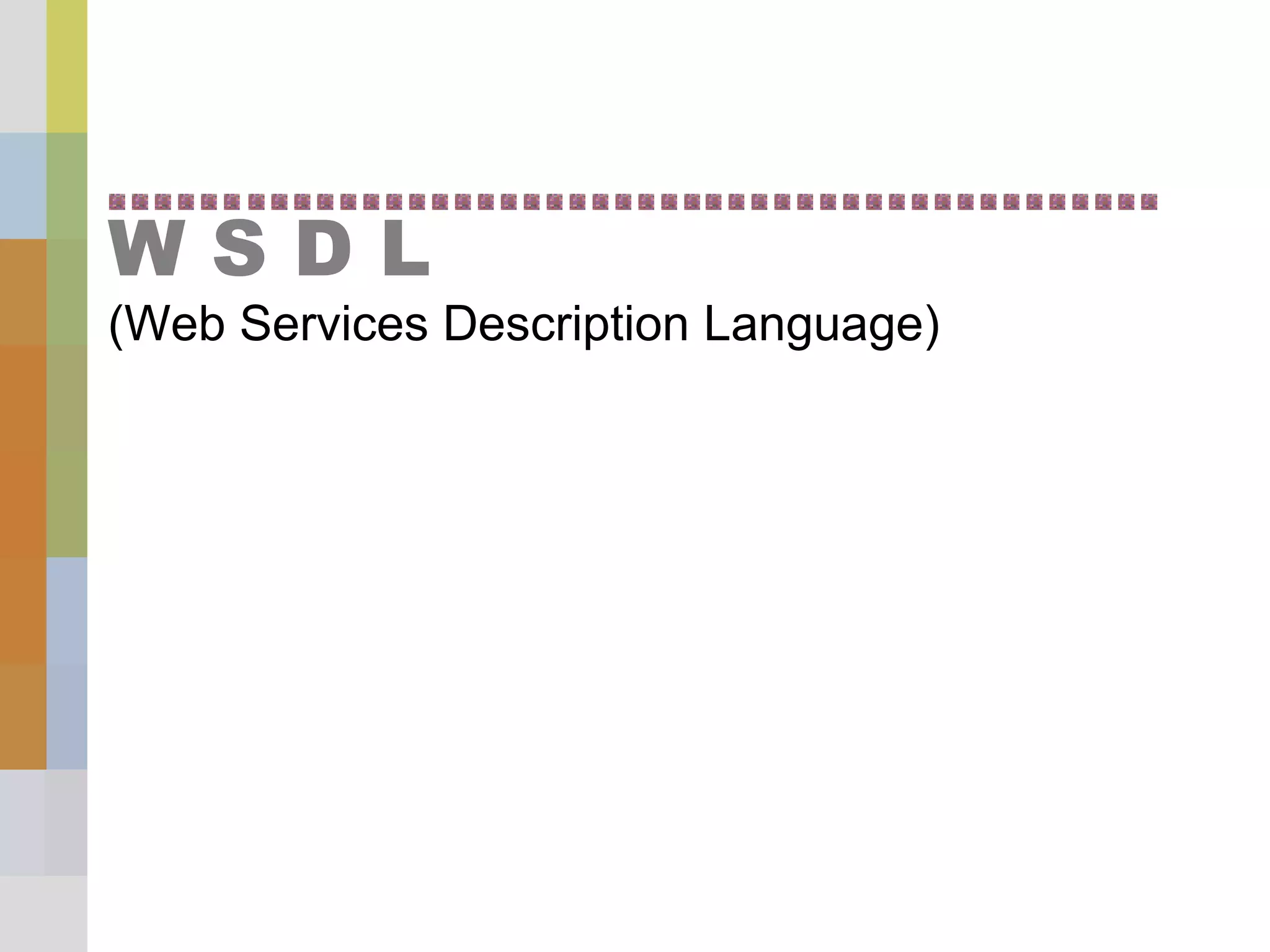 W S D L
(Web Services Description Language)
 