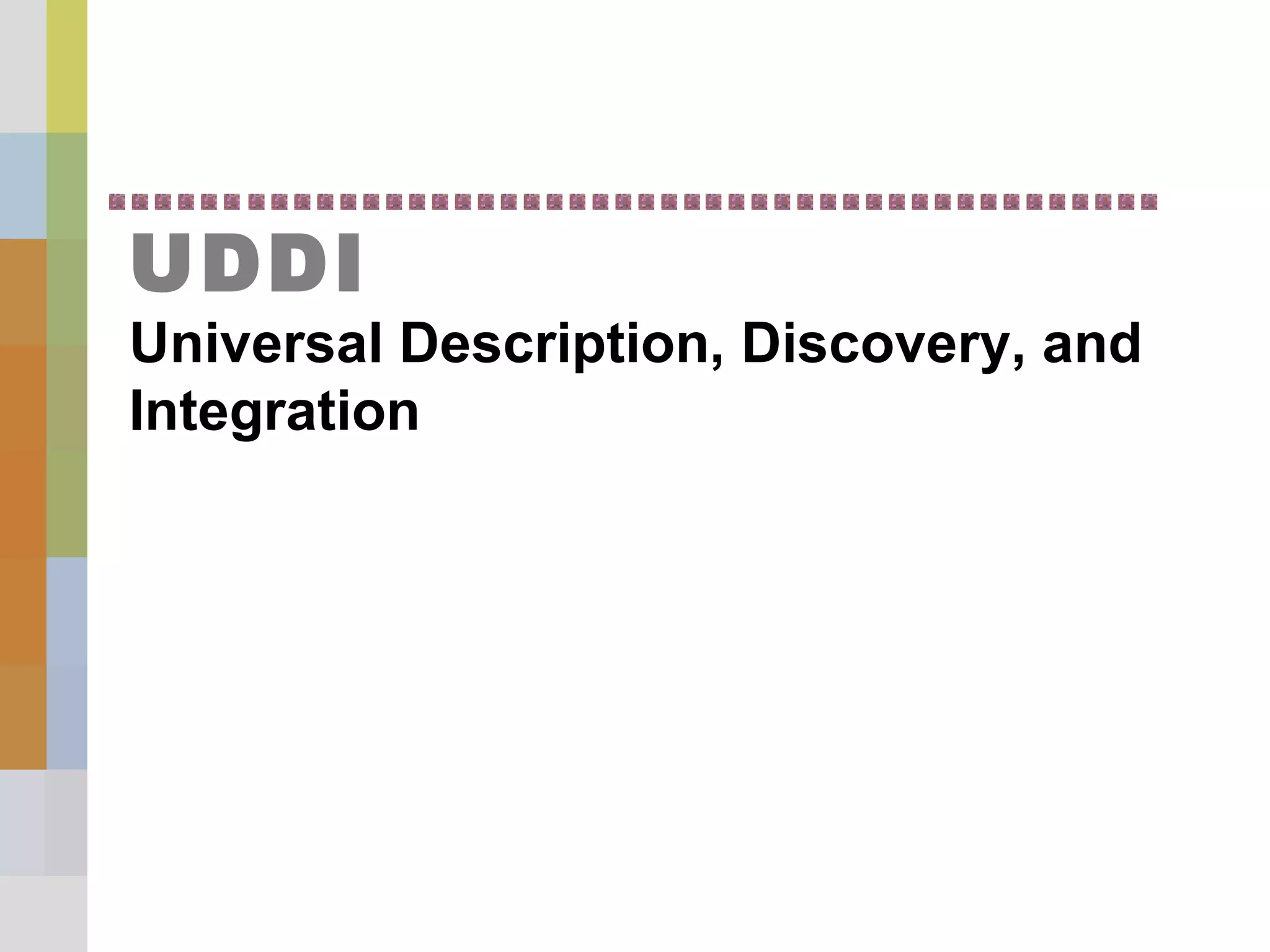 UDDI
Universal Description, Discovery, and
Integration
 