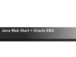 Java Web Start + Oracle EBS
 
