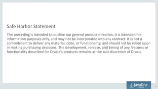 Safe Harbor Statement
The preceding is intended to outline our general product direction. It is intended for
information purposes only, and may not be incorporated into any contract. It is not a
commitment to deliver any material, code, or functionality, and should not be relied upon
in making purchasing decisions. The development, release, and timing of any features or
functionality described for Oracle’s products remains at the sole discretion of Oracle.
41
 
