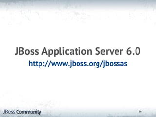 JBoss Application Server 6.0
   http://www.jboss.org/jbossas




                                  18
 