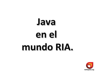 Java  en el  mundo RIA. 
