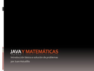 Aprendiendo Java
Java y Matemáticas

Por Juan Astudillo

 