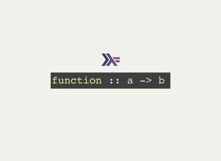 function :: a -> b
 