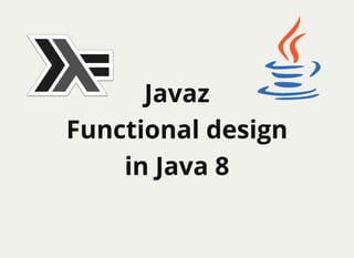 JavazJavaz
Functional designFunctional design
in Java 8in Java 8
 