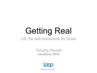 Getting Real Lift, the web framework for Scala Timothy PerrettJavaZone 2010 