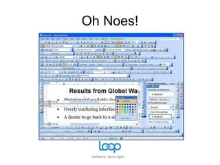 “…For the majority of customers, each feature or procedure is a frustrating, unwanted puzzle...”											         	Microsoft Research