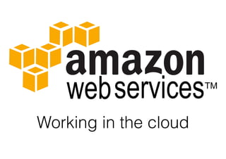 Working in the cloud
 