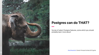Alex Brasetvik // Senior Principal Architect @ Cognite
Postgres can do THAT?
Survey of select Postgres features, some which you should
probably learn more about!
 