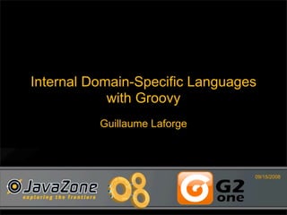 Internal Domain-Specific Languages
            with Groovy
          Guillaume Laforge



                                 09/15/2008
 