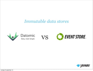 vs
Immutable data stores
onsdag 25 september 13
 