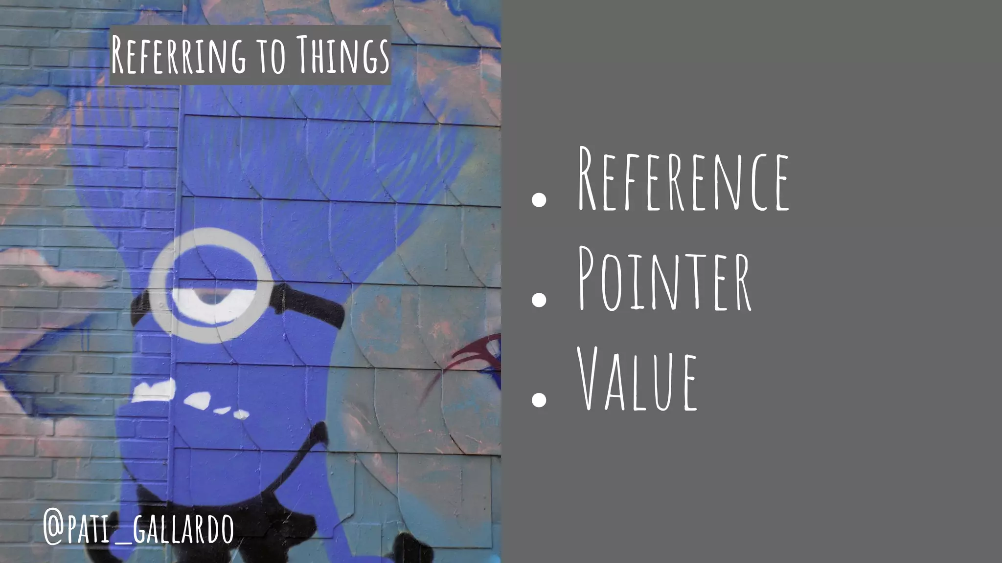 Referring to Things
● Reference
● Pointer
● Value
@pati_gallardo
 