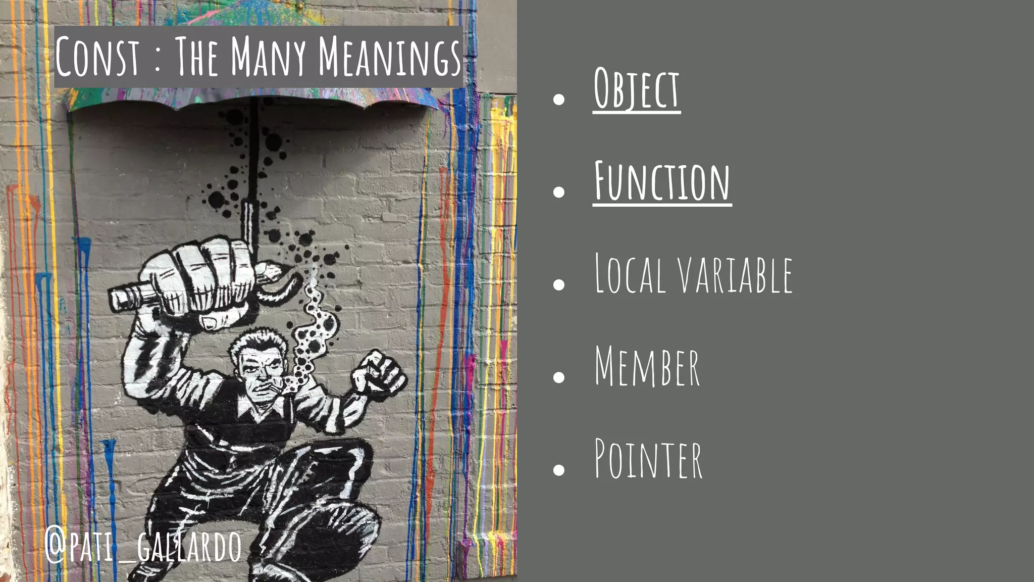 Const : The Many Meanings
● Object
● Function
● Local variable
● Member
● Pointer
@pati_gallardo
 