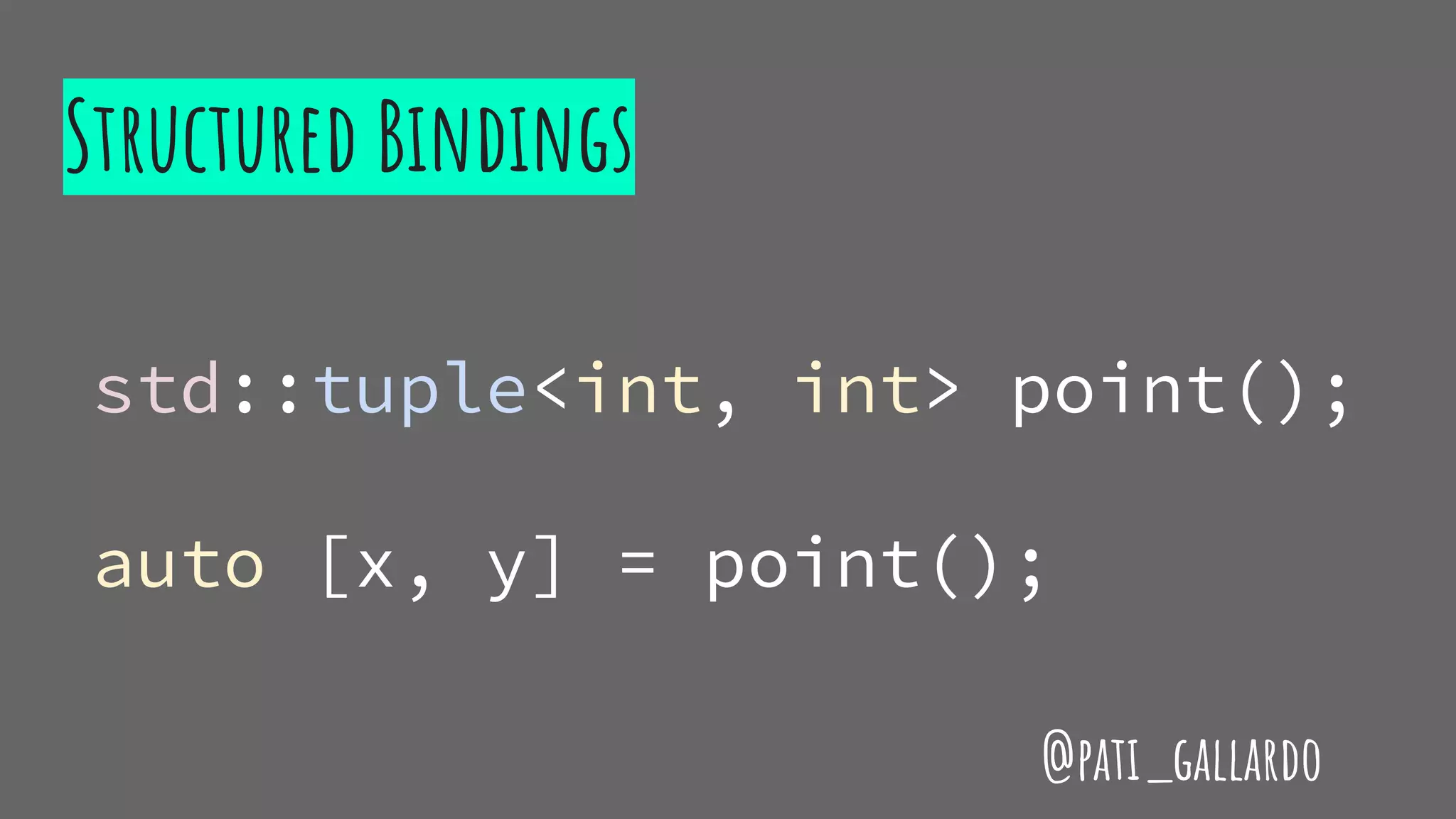 Structured Bindings
std::tuple<int, int> point();
auto [x, y] = point();
@pati_gallardo
 