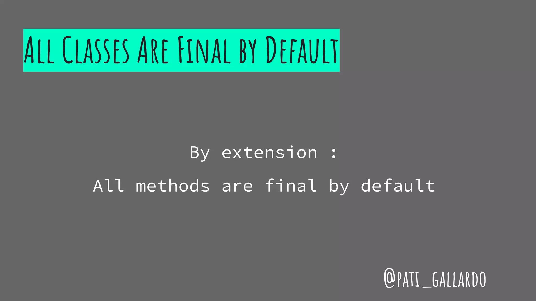 All Classes Are Final by Default
By extension :
All methods are final by default
@pati_gallardo
 
