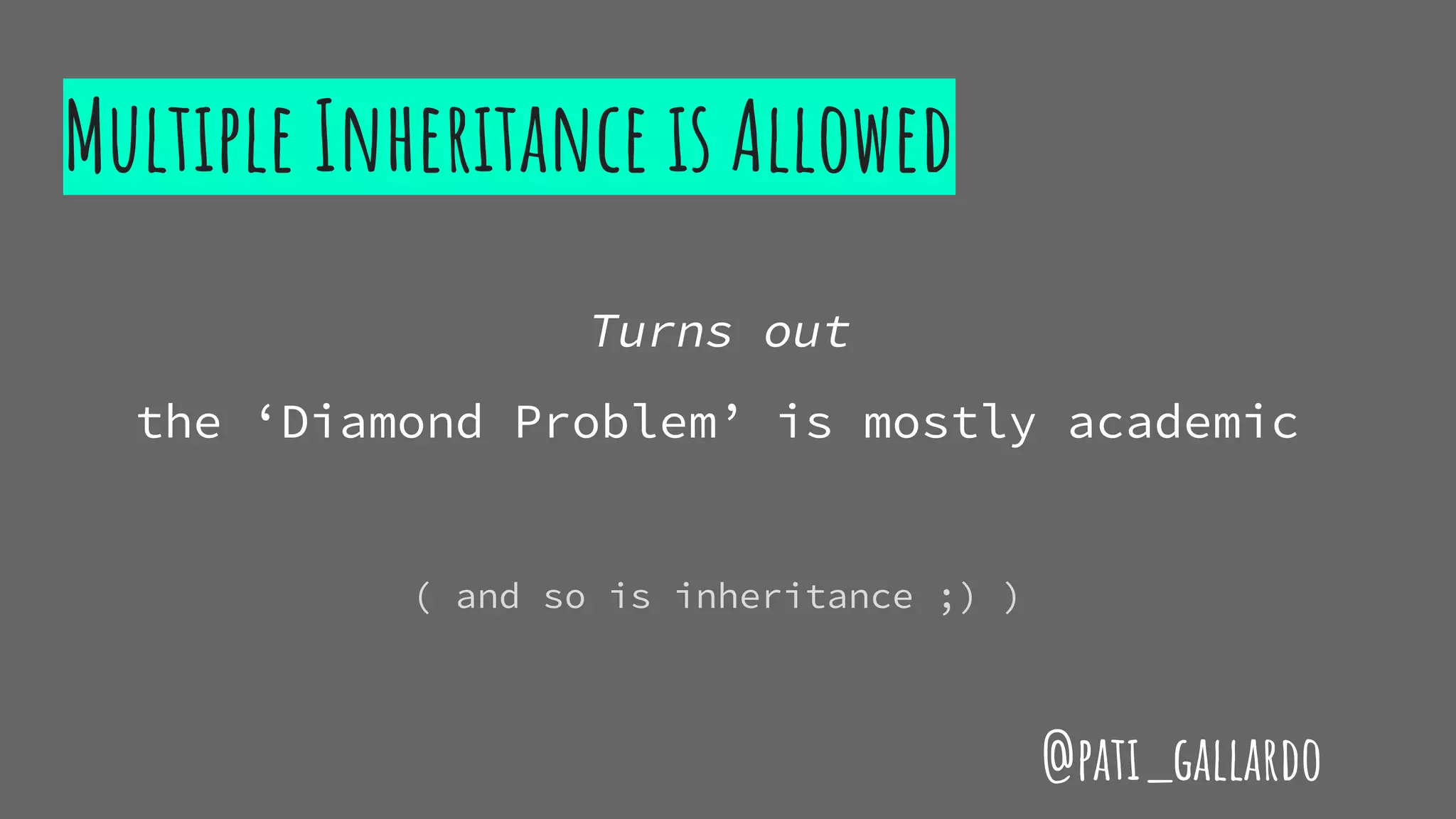 Multiple Inheritance is Allowed
Turns out
the ‘Diamond Problem’ is mostly academic
( and so is inheritance ;) )
@pati_gallardo
 