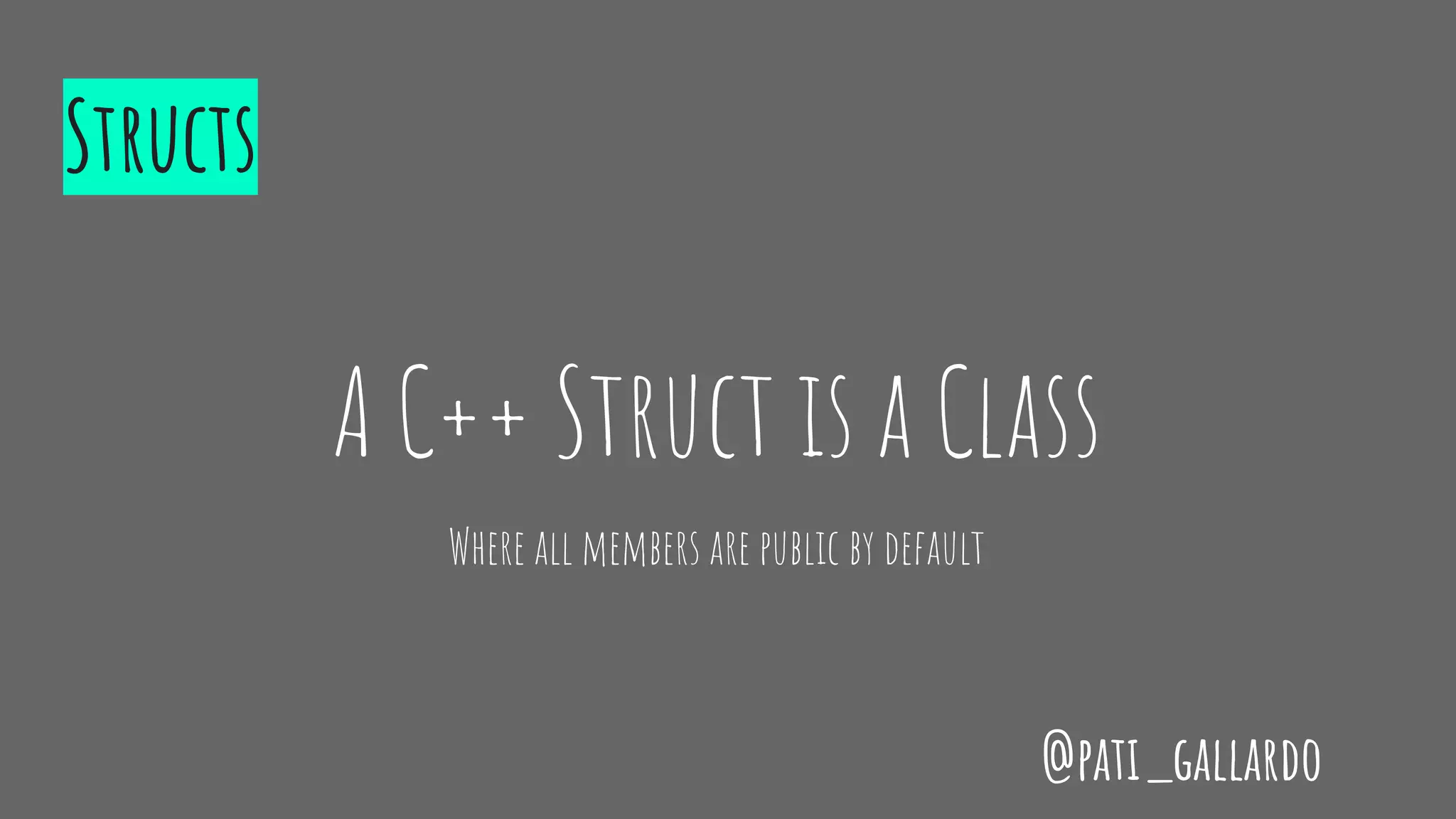 Structs
A C++ Struct is a Class
Where all members are public by default
@pati_gallardo
 