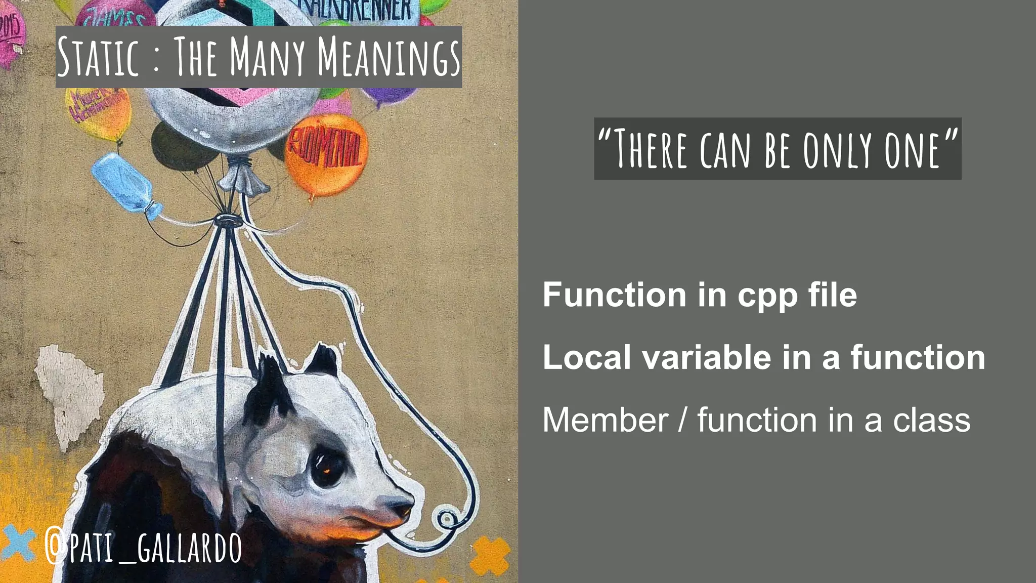 Static : The Many Meanings
“There can be only one”
Function in cpp file
Local variable in a function
Member / function in a class
@pati_gallardo
 