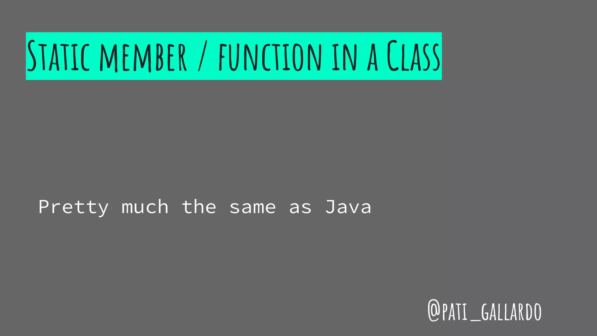 Static member / function in a Class
Pretty much the same as Java
@pati_gallardo
 