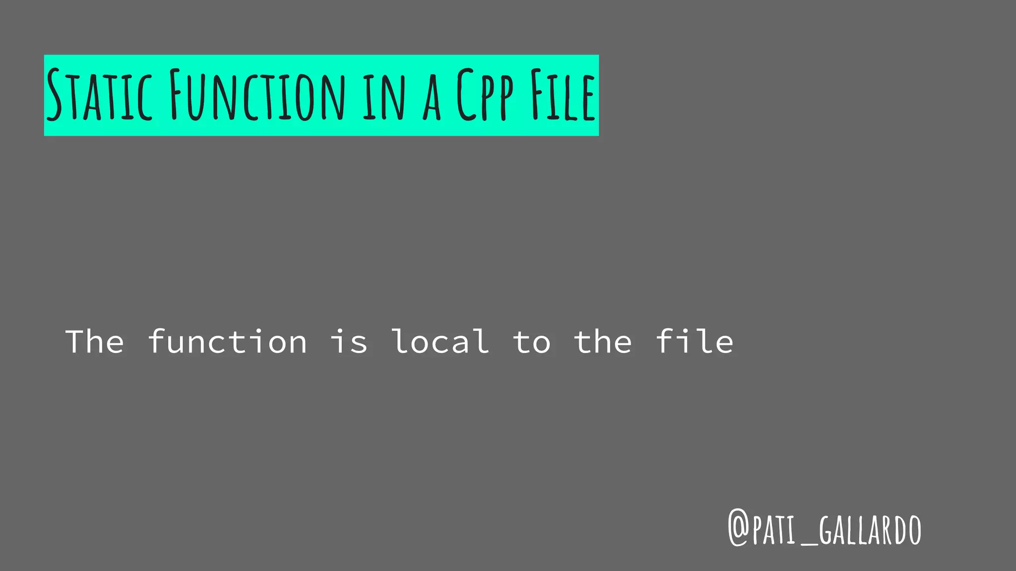 Static Function in a Cpp File
The function is local to the file
@pati_gallardo
 