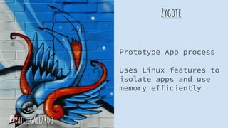 Zygote
Prototype App process
Uses Linux features to
isolate apps and use
memory efficiently
@pati_gallardo
 